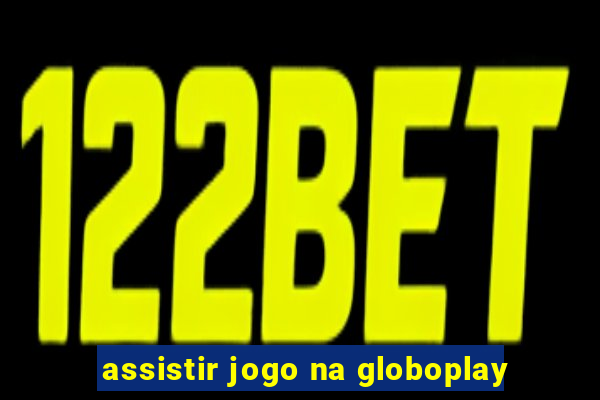 assistir jogo na globoplay